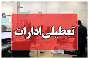 تعطیلی زودهنگام ادارات این استان، چرا؟